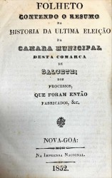 FOLHETO CONTENDO O RESUMO DA HISTORIA DA ULTIMA ELEIÇÃO DA CAMARA MUNICIPAL DESTA COMARCA DE SALCETE; DOS PROCESSOS, QUE FORAM ENTÃO FABRICADOS, &c.